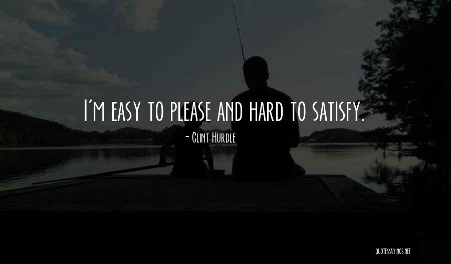 Easy To Please Quotes By Clint Hurdle Easy To Please Quotes By Clint Hurdle