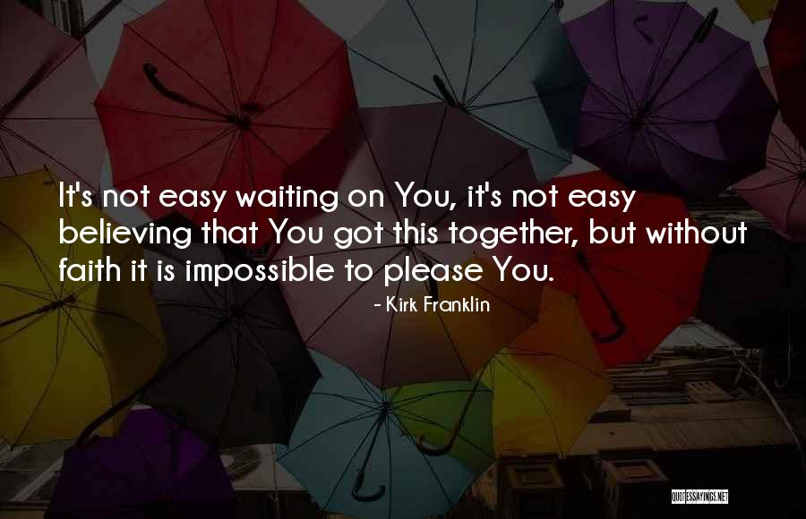 Easy To Please Quotes By Kirk Franklin Easy To Please Quotes By Kirk Franklin