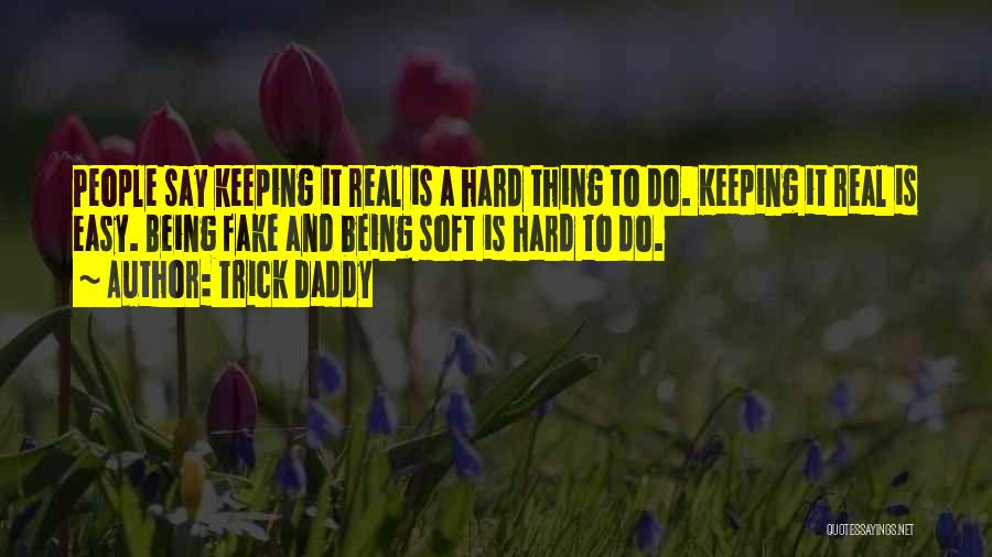 Easy To Say Hard To Do Quotes By Trick Daddy