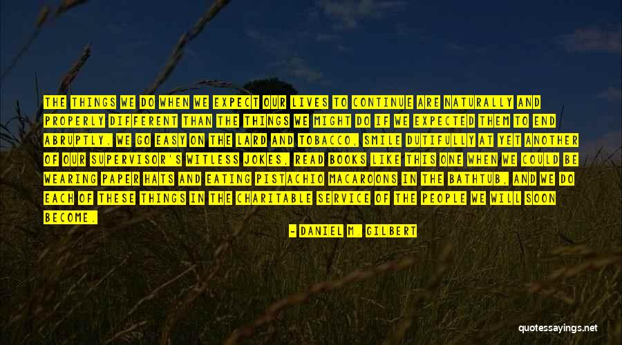 Easy To Smile Quotes By Daniel M. Gilbert Easy To Smile Quotes By Daniel M. Gilbert