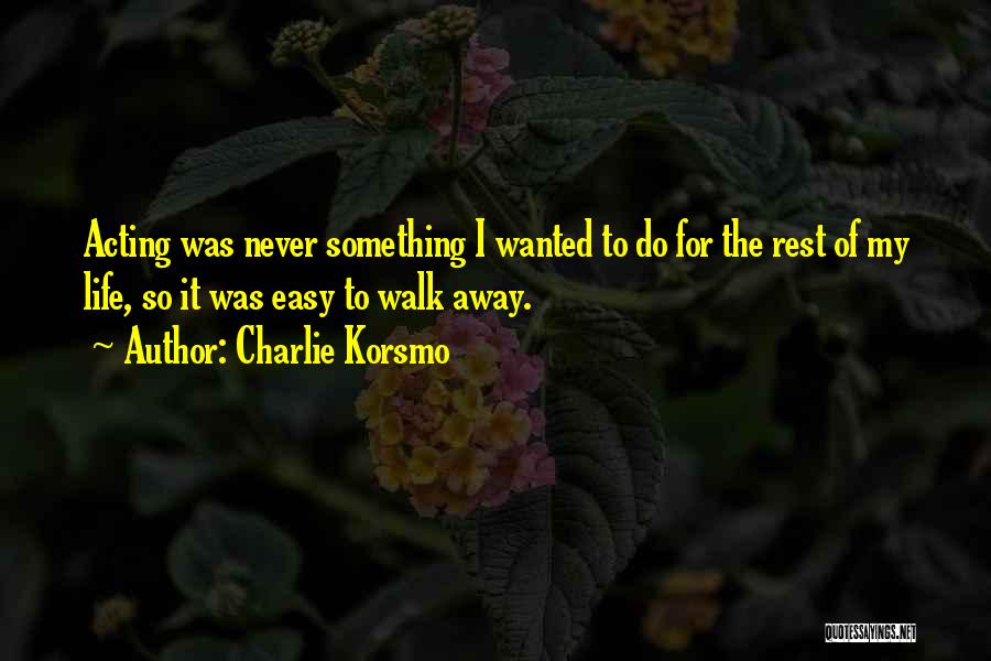 Easy To Walk Away Quotes By Charlie Korsmo