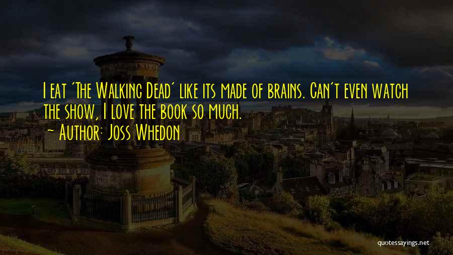 Eat Brains Love Quotes By Joss Whedon