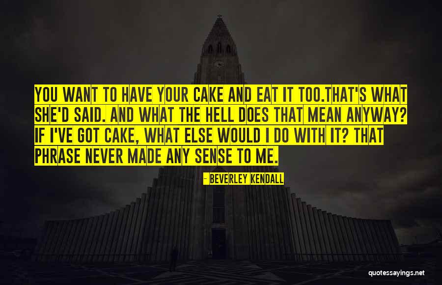Eat Cake Quotes By Beverley Kendall Eat Cake Quotes By Beverley Kendall