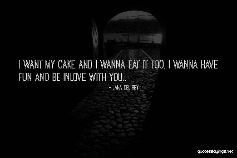 Eat Cake Quotes By Lana Del Rey Eat Cake Quotes By Lana Del Rey