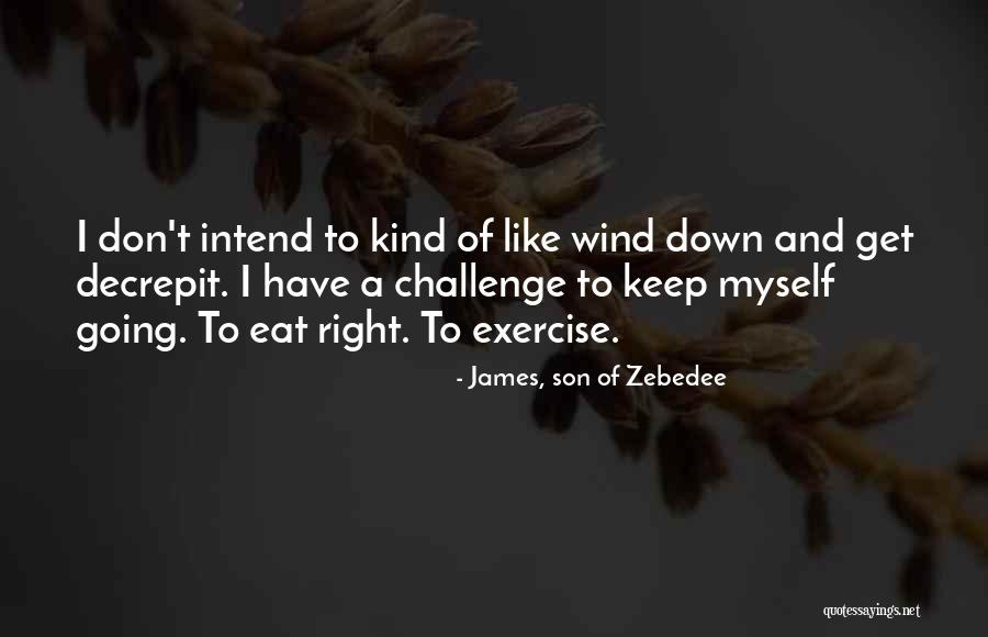 Eat Like Quotes By James, Son Of Zebedee Eat Like Quotes By James, Son Of Zebedee