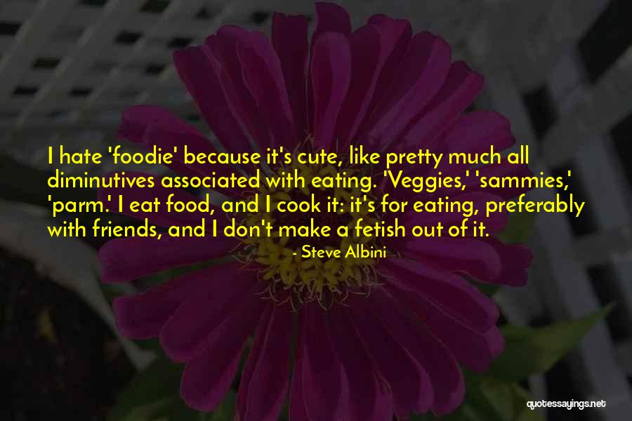 Eat Like Quotes By Steve Albini Eat Like Quotes By Steve Albini