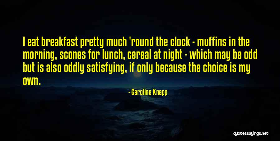 Eat Muffins Quotes By Caroline Knapp Eat Muffins Quotes By Caroline Knapp
