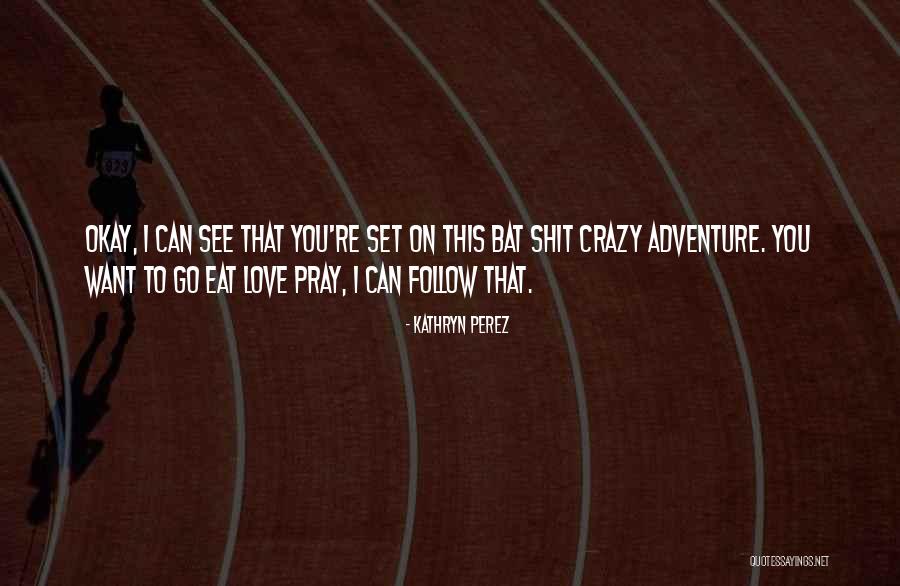 Eat Pray Love Quotes By Kathryn Perez Eat Pray Love Quotes By Kathryn Perez