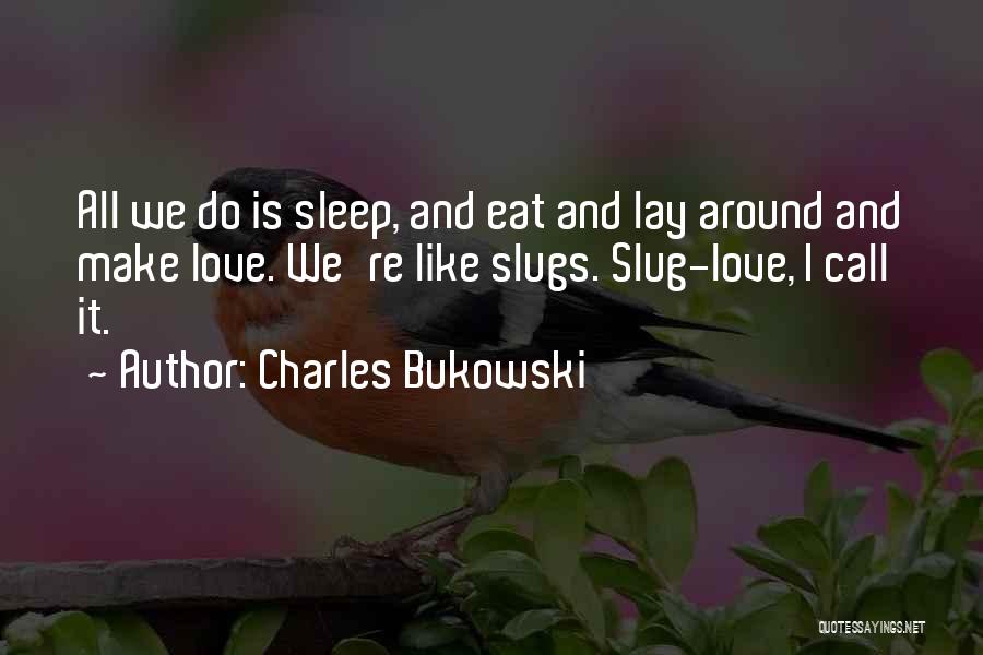 Eat Sleep Love Quotes By Charles Bukowski