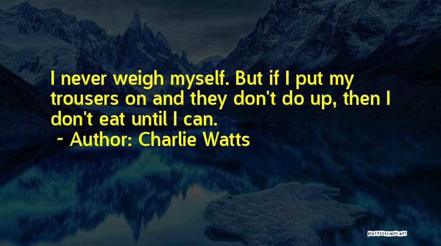 Eat Until Quotes By Charlie Watts