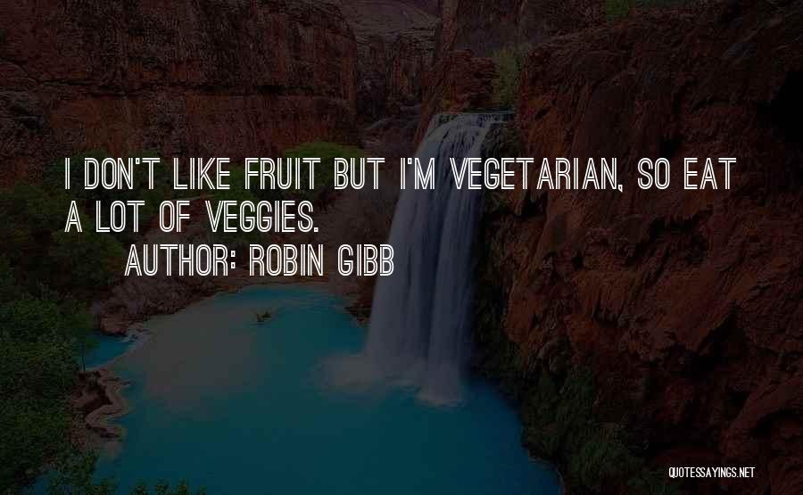 Eat Veggies Quotes By Robin Gibb
