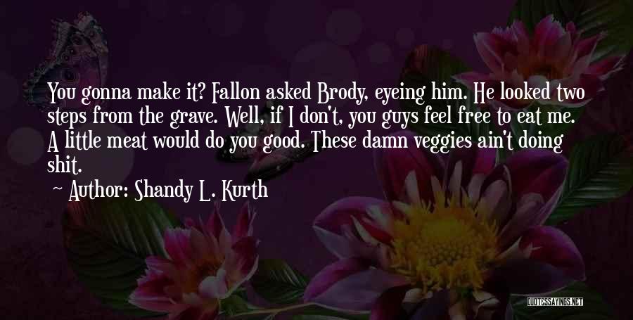 Eat Veggies Quotes By Shandy L. Kurth
