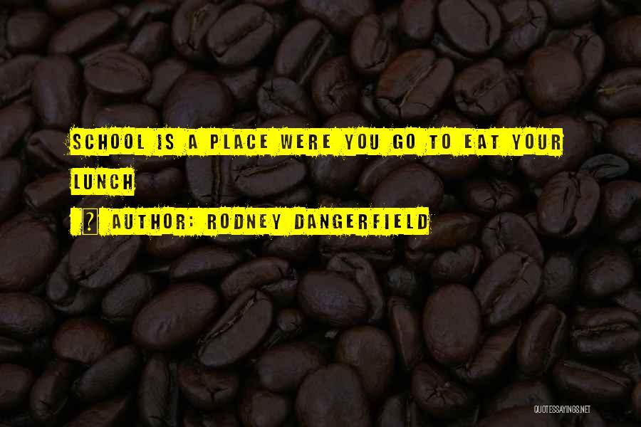 Eat Your Lunch Quotes By Rodney Dangerfield