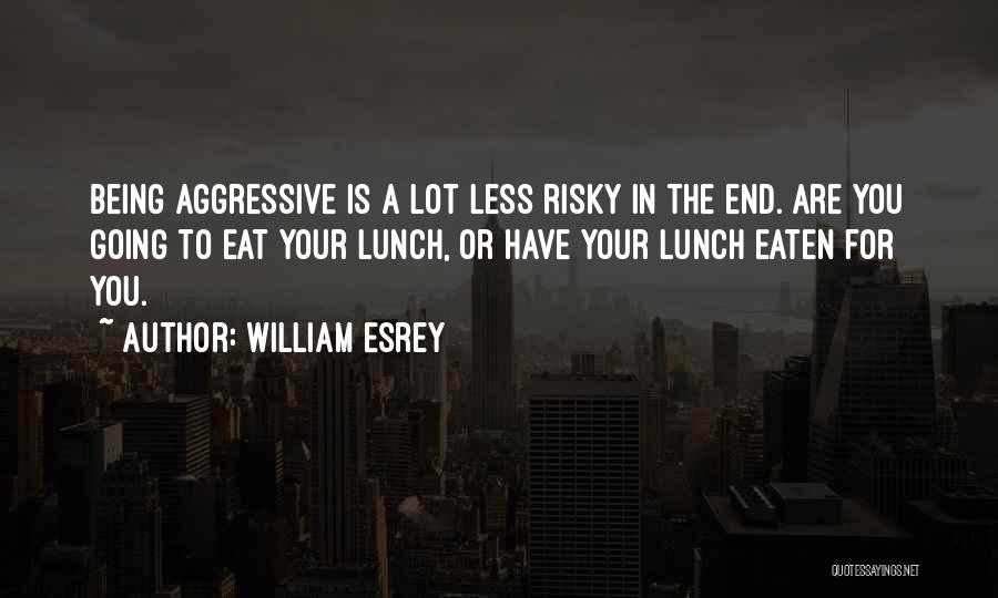 Eat Your Lunch Quotes By William Esrey