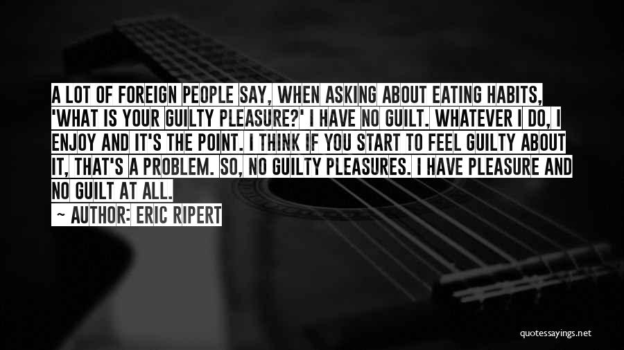 Eating A Lot Quotes By Eric Ripert