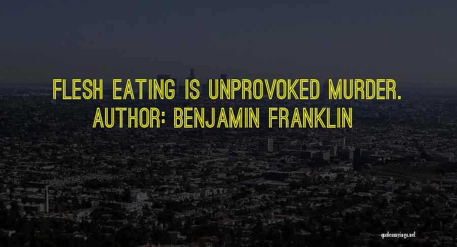 Eating Flesh Quotes By Benjamin Franklin
