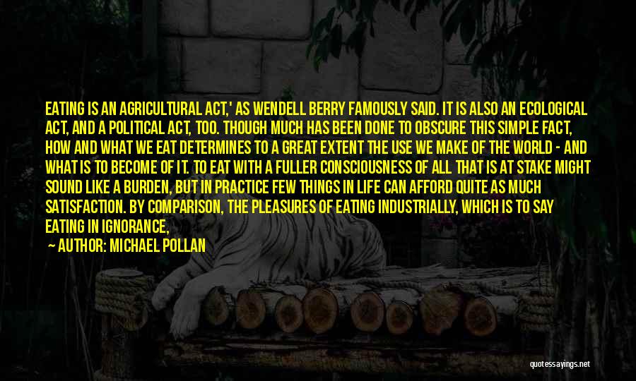 Eating Is An Agricultural Act Quotes By Michael Pollan