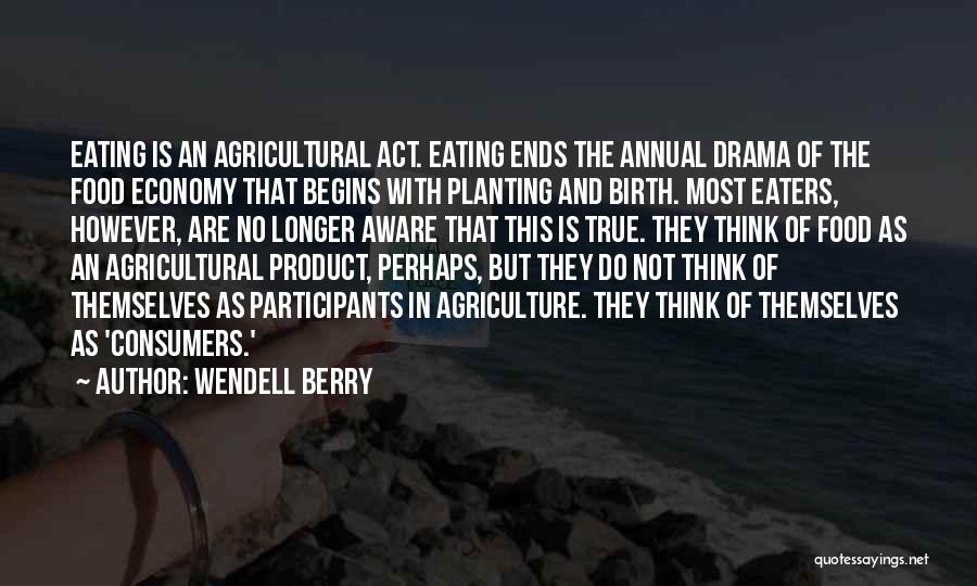Eating Is An Agricultural Act Quotes By Wendell Berry