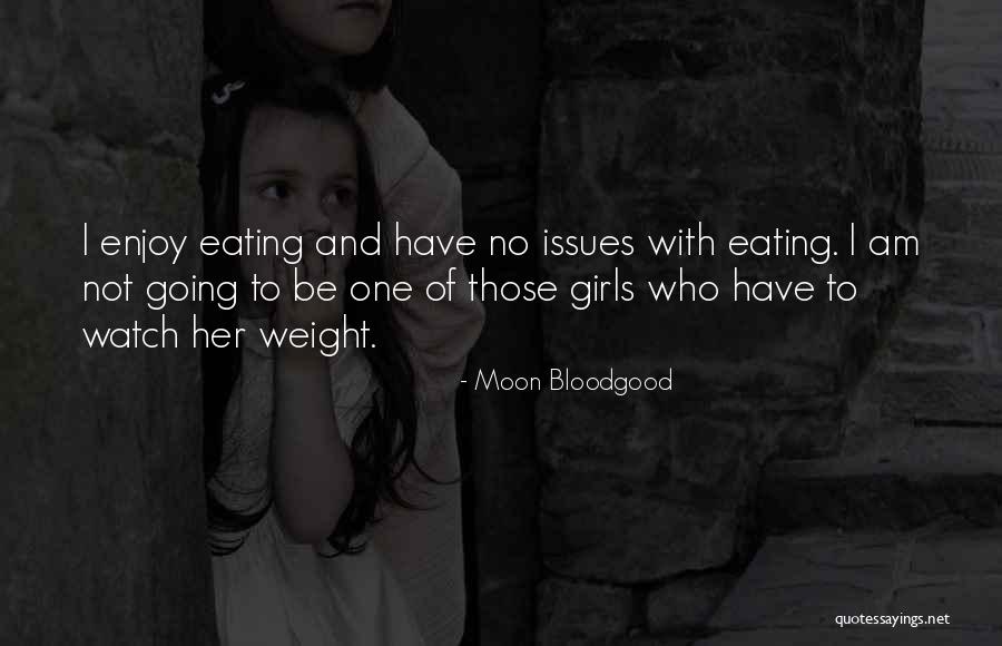 Eating Issues Quotes By Moon Bloodgood Eating Issues Quotes By Moon Bloodgood