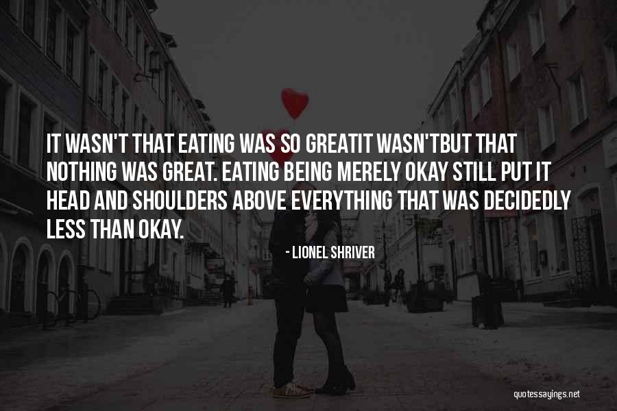 Eating Less Quotes By Lionel Shriver Eating Less Quotes By Lionel Shriver