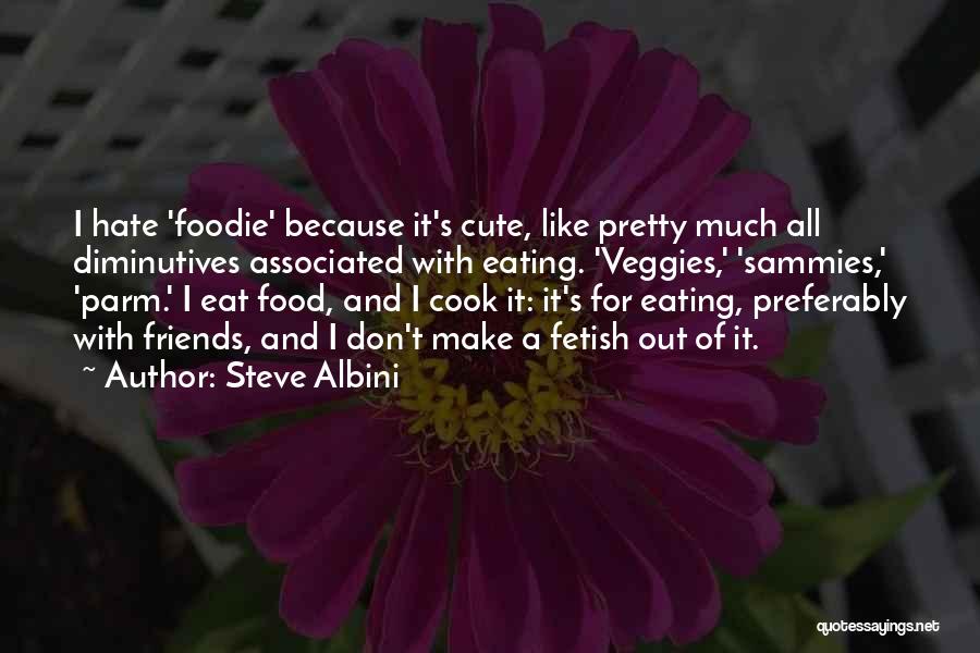 Eating Out With Friends Quotes By Steve Albini