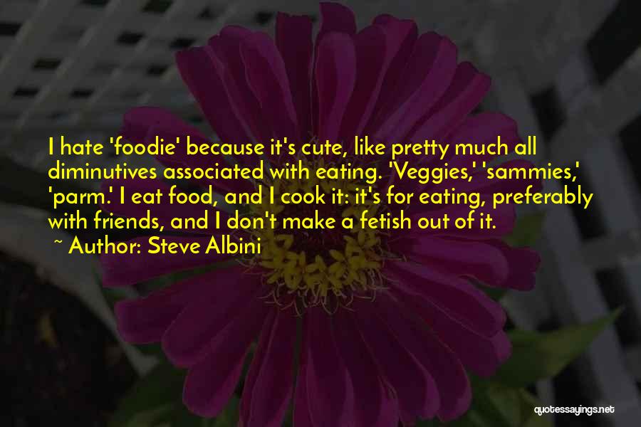 Eating With Friends Quotes By Steve Albini