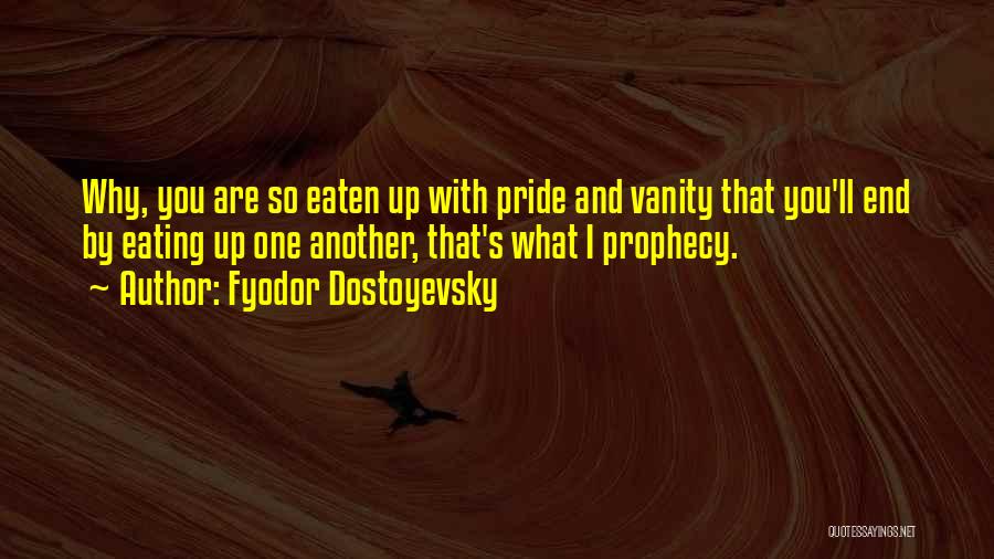 Eating Your Pride Quotes By Fyodor Dostoyevsky