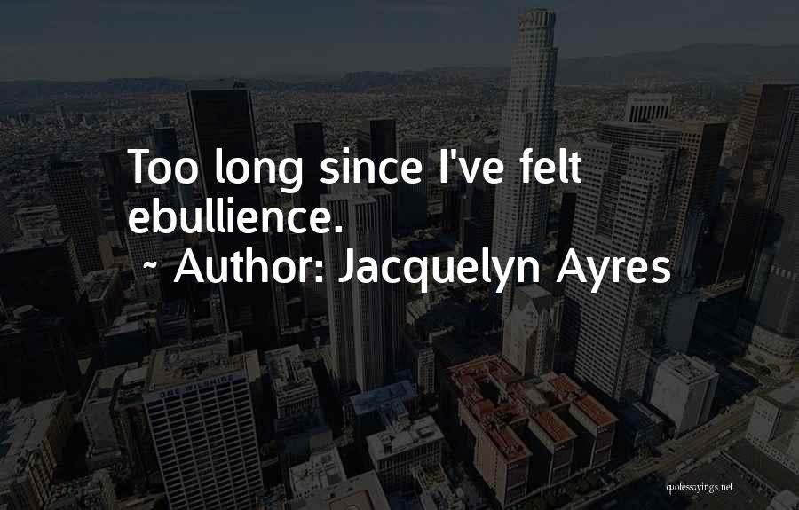 Ebullience Quotes By Jacquelyn Ayres