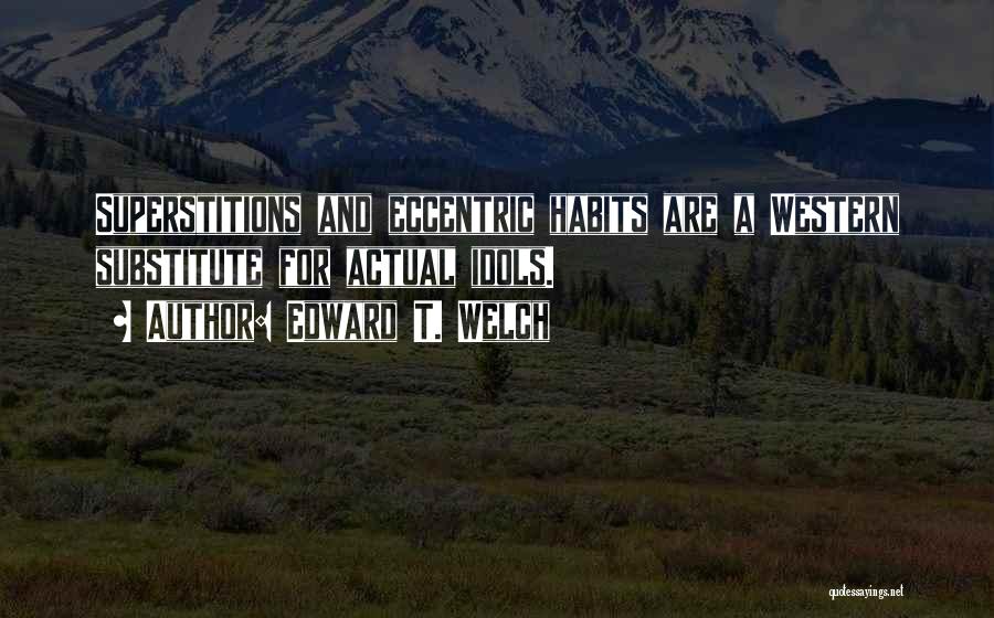 Eccentric Quotes By Edward T. Welch