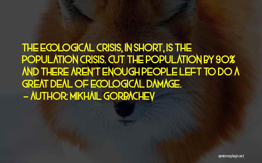 Ecological Crisis Quotes By Mikhail Gorbachev