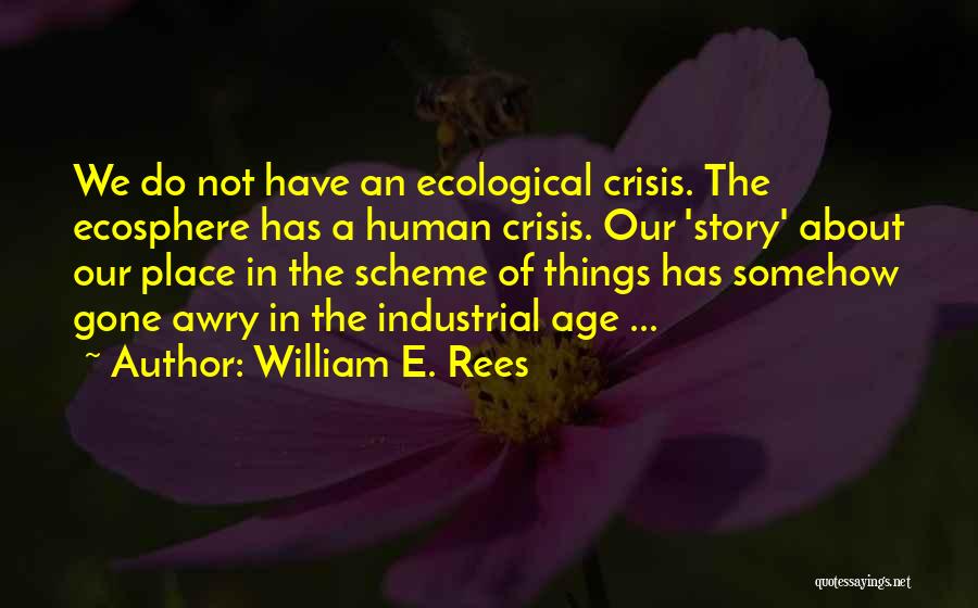 Ecological Crisis Quotes By William E. Rees