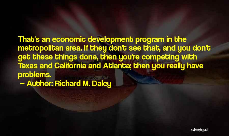 Economic Problems Quotes By Richard M. Daley