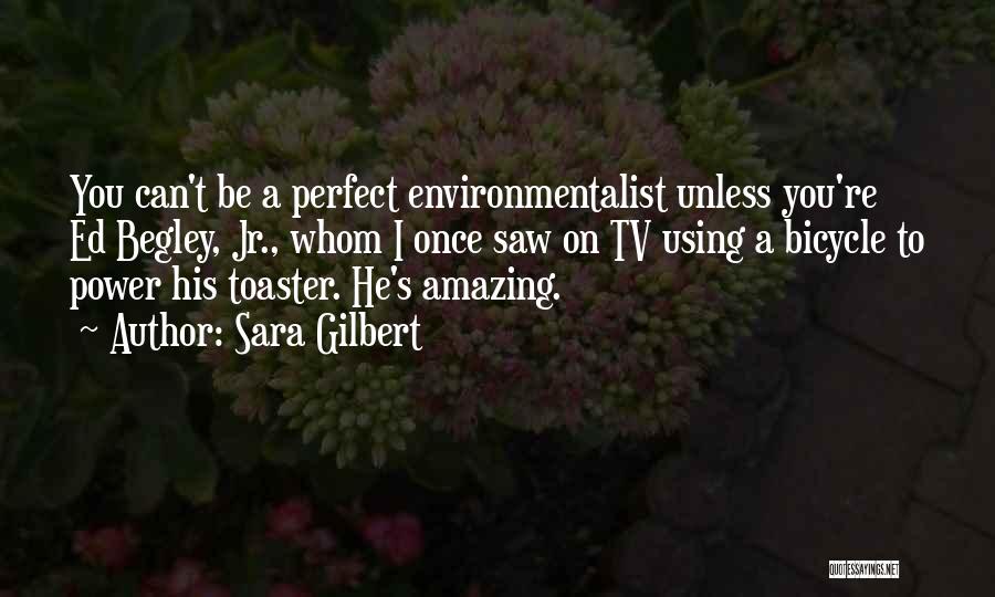 Ed Begley Quotes By Sara Gilbert