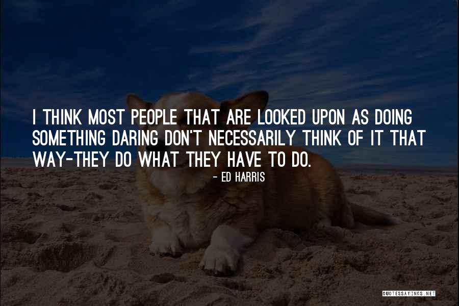 Ed Harris Quotes 1250925 Ed Harris Quotes 1250925
