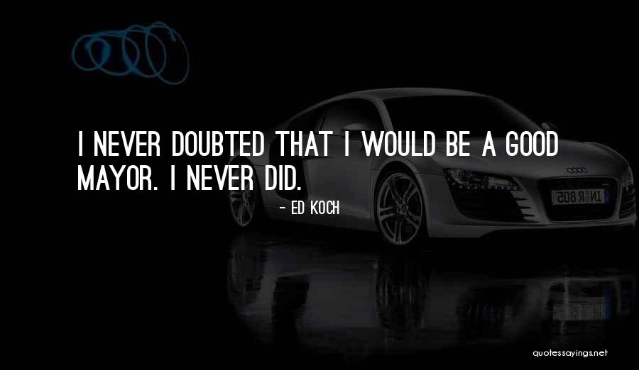Ed Koch Quotes 921072 Ed Koch Quotes 921072