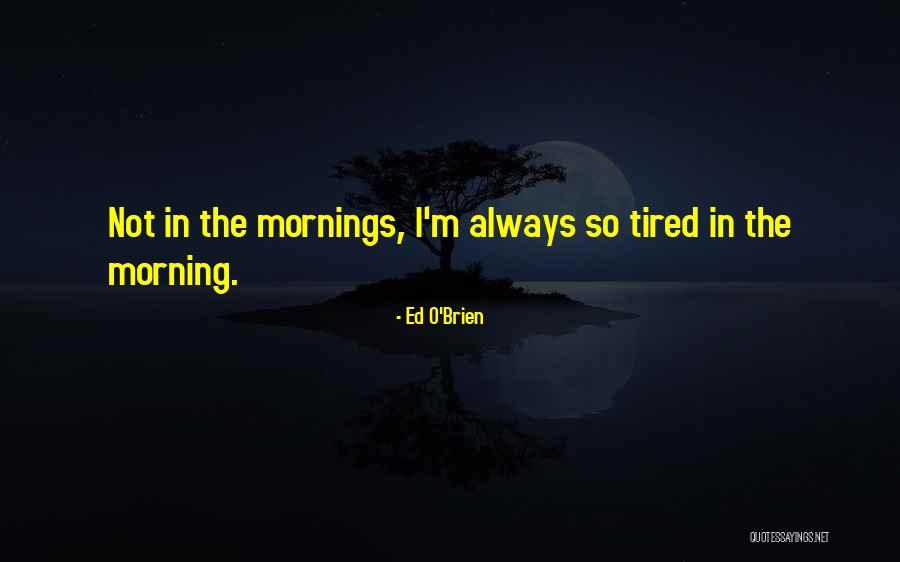 Ed O'Brien Quotes 1084353 Ed O'Brien Quotes 1084353
