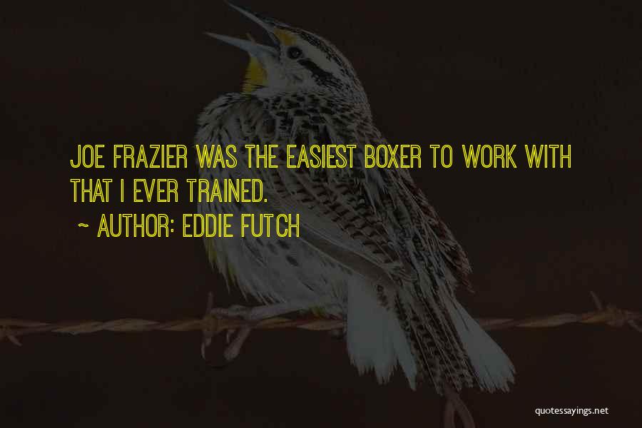 Eddie Futch Quotes 1908617