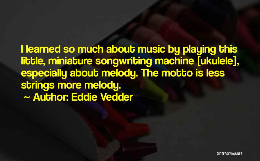 Eddie Vedder Ukulele Quotes By Eddie Vedder