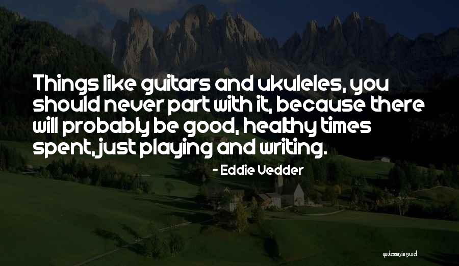 Eddie Vedder Ukulele Quotes By Eddie Vedder