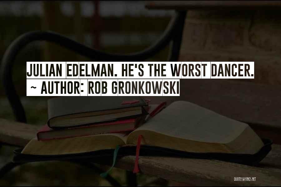 Edelman Quotes By Rob Gronkowski