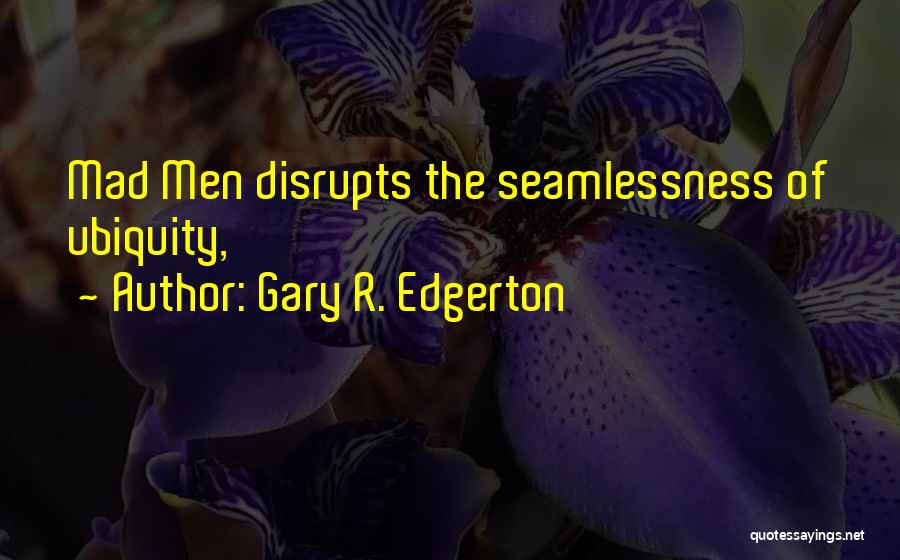 Edgerton Quotes By Gary R. Edgerton