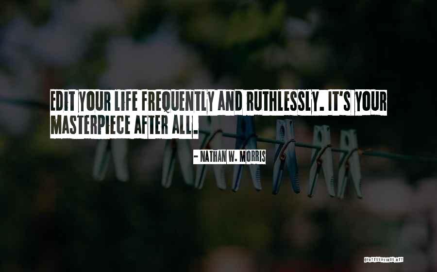 Edit Your Life Quotes By Nathan W. Morris Edit Your Life Quotes By Nathan W. Morris