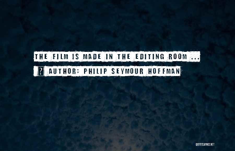 Editing Film Quotes By Philip Seymour Hoffman