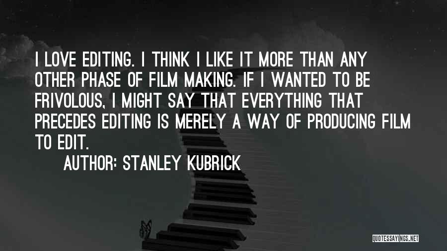 Editing Film Quotes By Stanley Kubrick