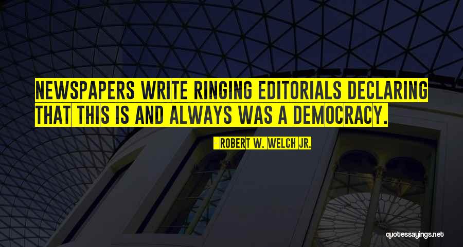 Editorials In Newspapers Quotes By Robert W. Welch Jr. Editorials In Newspapers Quotes By Robert W. Welch Jr.