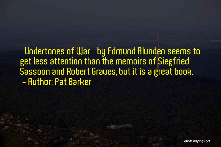 Edmund Blunden Undertones Of War Quotes By Pat Barker