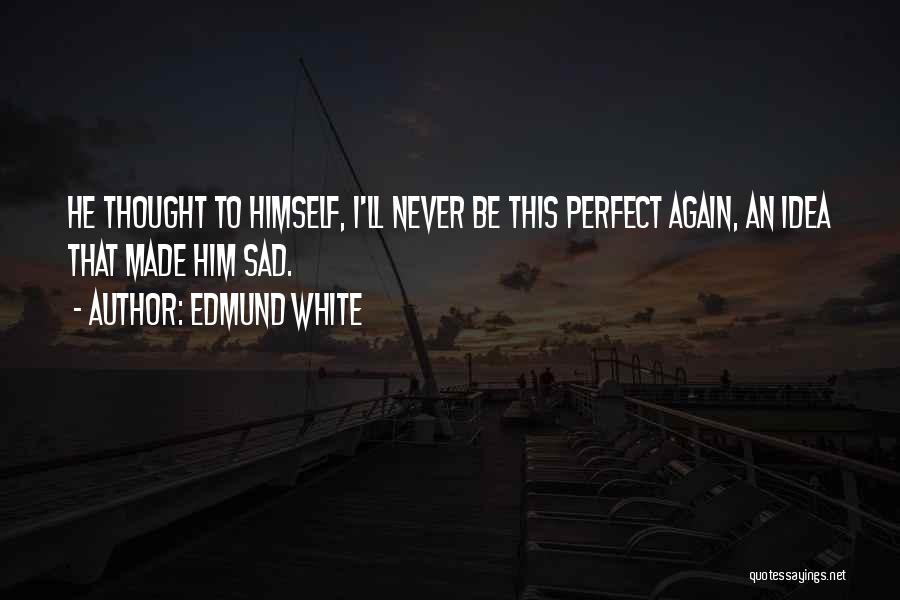 Edmund White Quotes 1129030