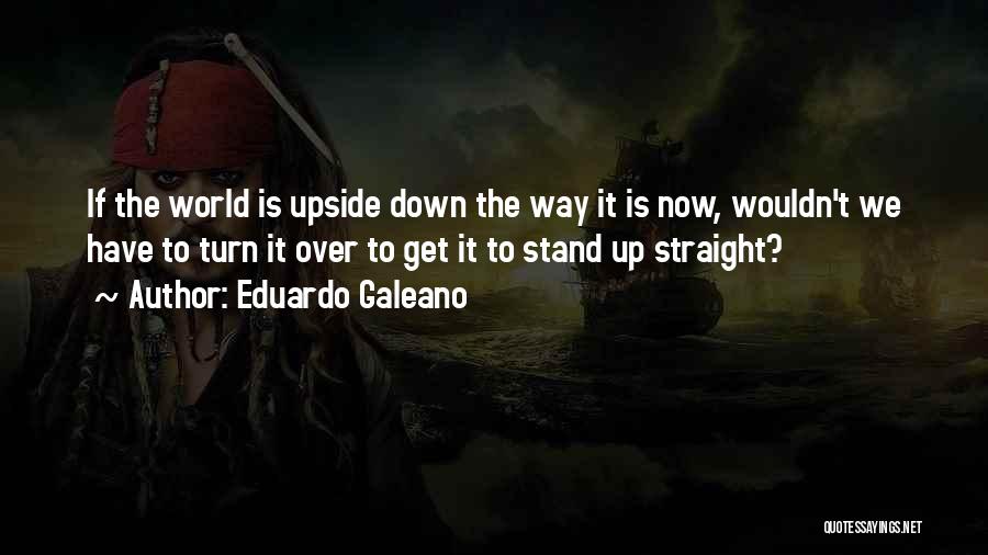 Eduardo Galeano Upside Down Quotes By Eduardo Galeano