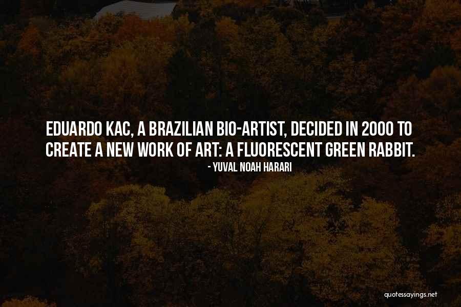 Eduardo Kac Quotes By Yuval Noah Harari Eduardo Kac Quotes By Yuval Noah Harari