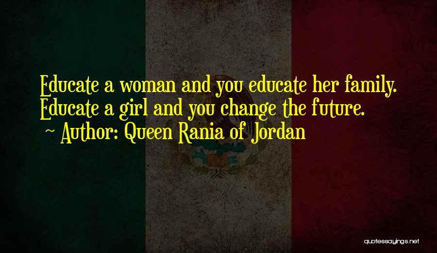 Educate A Woman Quotes By Queen Rania Of Jordan